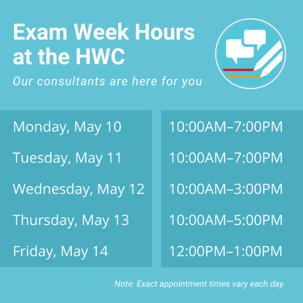 Click to learn more about scheduling an appointment during exam week at the Howe Writing Center. Exact appointment times vary each day.
