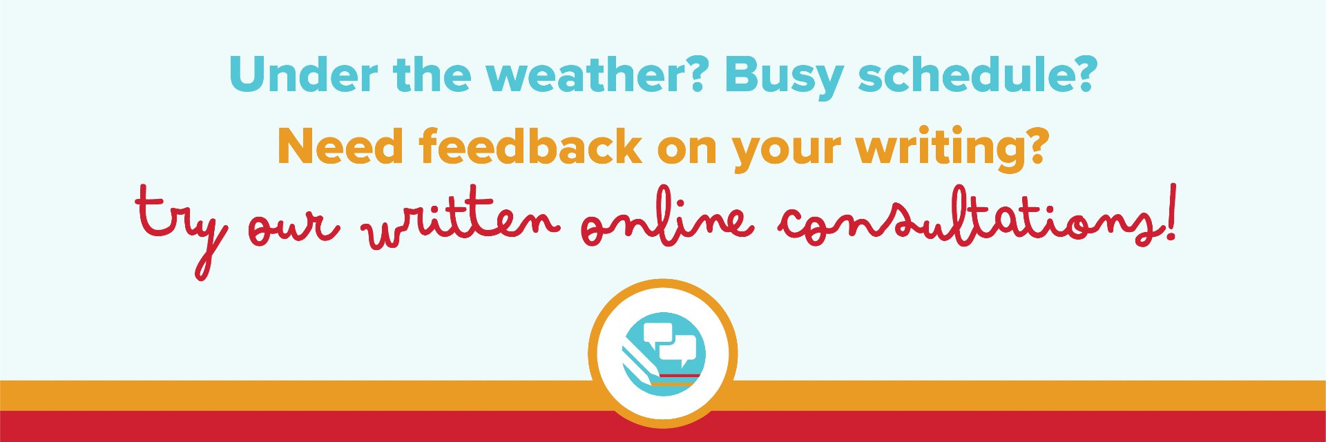 Under the weather? Busy schedule? Need feedback on your writing? Try Our Written Online Consultations!