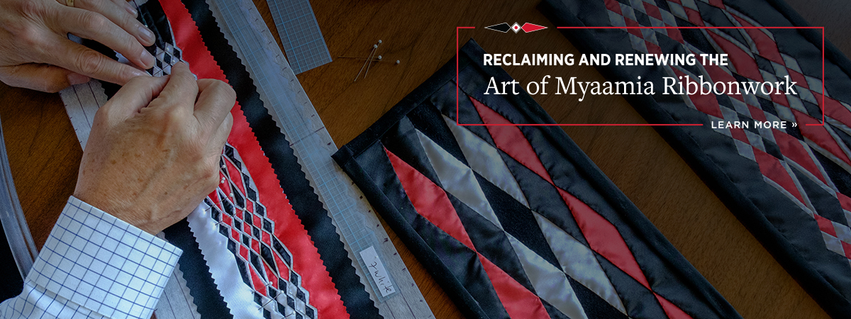 Reclaiming and Renewing the Art of Myaamia Ribbonwork. Learn more.