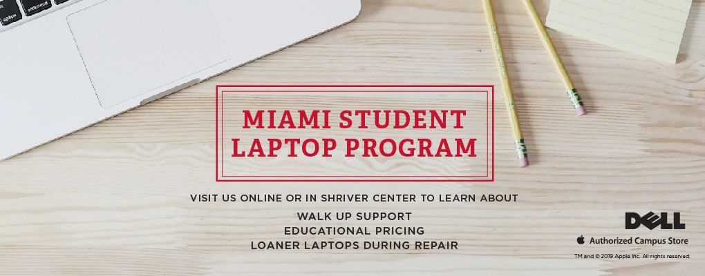  Miami Student Laptop Program. Visit online or in Shriver Center to Learn About Walk Up Support, Educational Pricing, & Loaner Laptops During Repair
