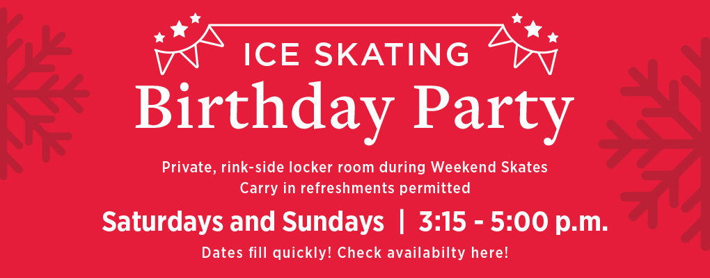 Ice Skating Birthday Party. Private, rink-side locker room during Weekend Skates. Carry in refreshments permitted. Saturdays and Sundays 3:15-5:00pm. Dates fill in quickly! Check availability here!
