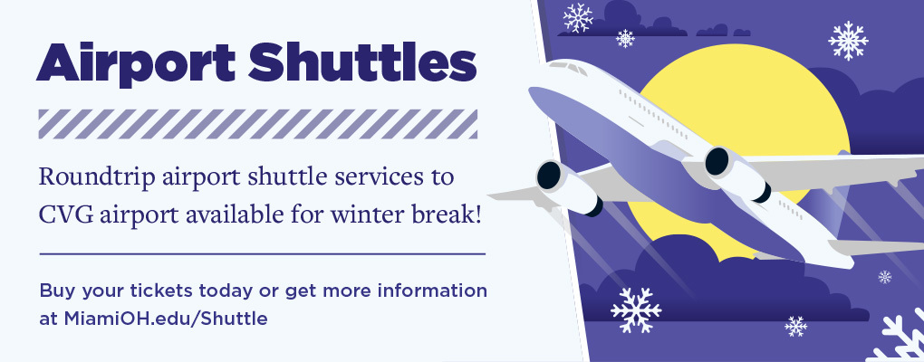 Airport shuttles: roundtrip airport shuttle services to CVG airport available for winter break! Buy your tickets today or get more information at MiamiOH.edu/shuttle