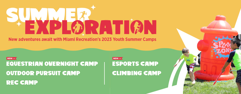 Summer Exploration. New Adventures await with Miami Recreation's 2023 Youth Summer Camps. Equestrian Overnight Camp, Outdoor Pursuit Camp, Rec Camp, Esports Camp, Climbing Camp.