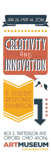 Creativity and Innovation, a Student Response exhibition, January 26 through May 14, 2016, at Miami Art Museum, 801 S. Patterson, Oxford, Ohio