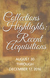 A marbled gold background. Text: 'Collections Highlights. Recent acquisitions. August 30 through December 17, 2016.'