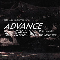 A dark background suggesting wartime. Text: Advance / Retreat: Prints and the Great War. January 26-May 13, 2017