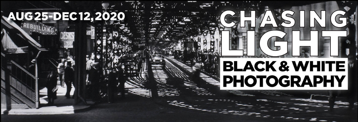 Chasing Light: Black and White Photography August 25-December 12, 2020