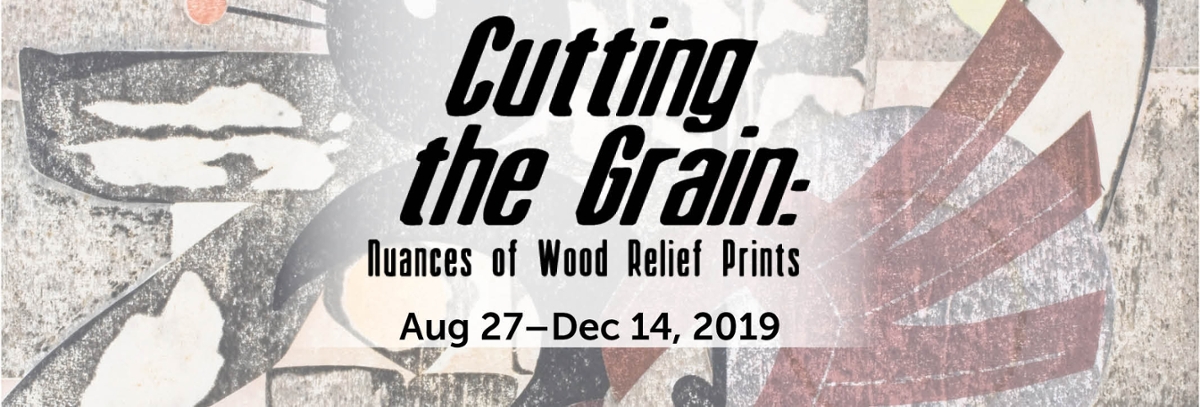 Poster for Cutting the Grain: Nuances of Wood Relief Prints August 27-December14, 2019