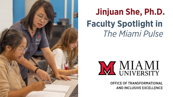 Jinjuan She, Ph.D. featured in The Miami Pulse from Miami University's Office of Transformational and Inclusive Excellence