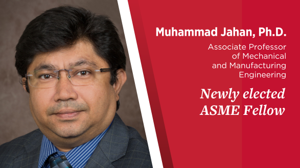  Muhammad Jahan, Ph.D., Associate Professor of Mechanical and Manufacturing Engineering and newly elected ASME fellow