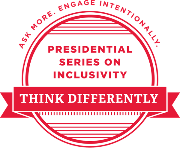 Seal of the Presidential Series on Inclusivity. Ask More. Engage Intentionally. Think Differently.