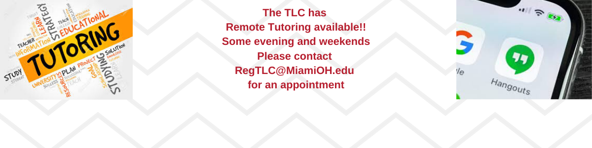 The TLC has remote tutoring available. Please contact REGTLC@MiamiOH.edu for an appointment.