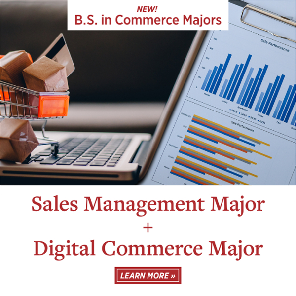 New! B.S. in Commerce Majors. Sales Management & Digital Commerce. Learn More.
