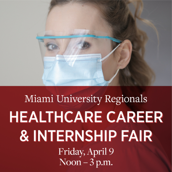 Miami University Regionals HealthCare Career & Internship Fair. Friday, April 9 noon - 3.