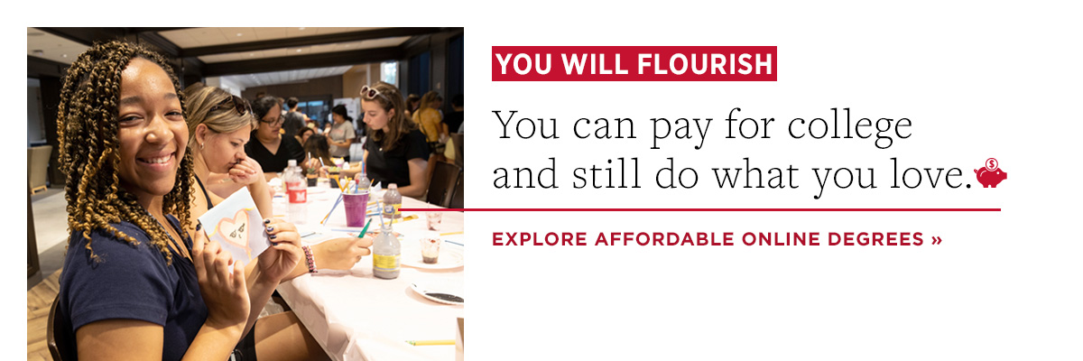You will flourish. You can pay for college and still do what you love. Explore affordable online degrees.