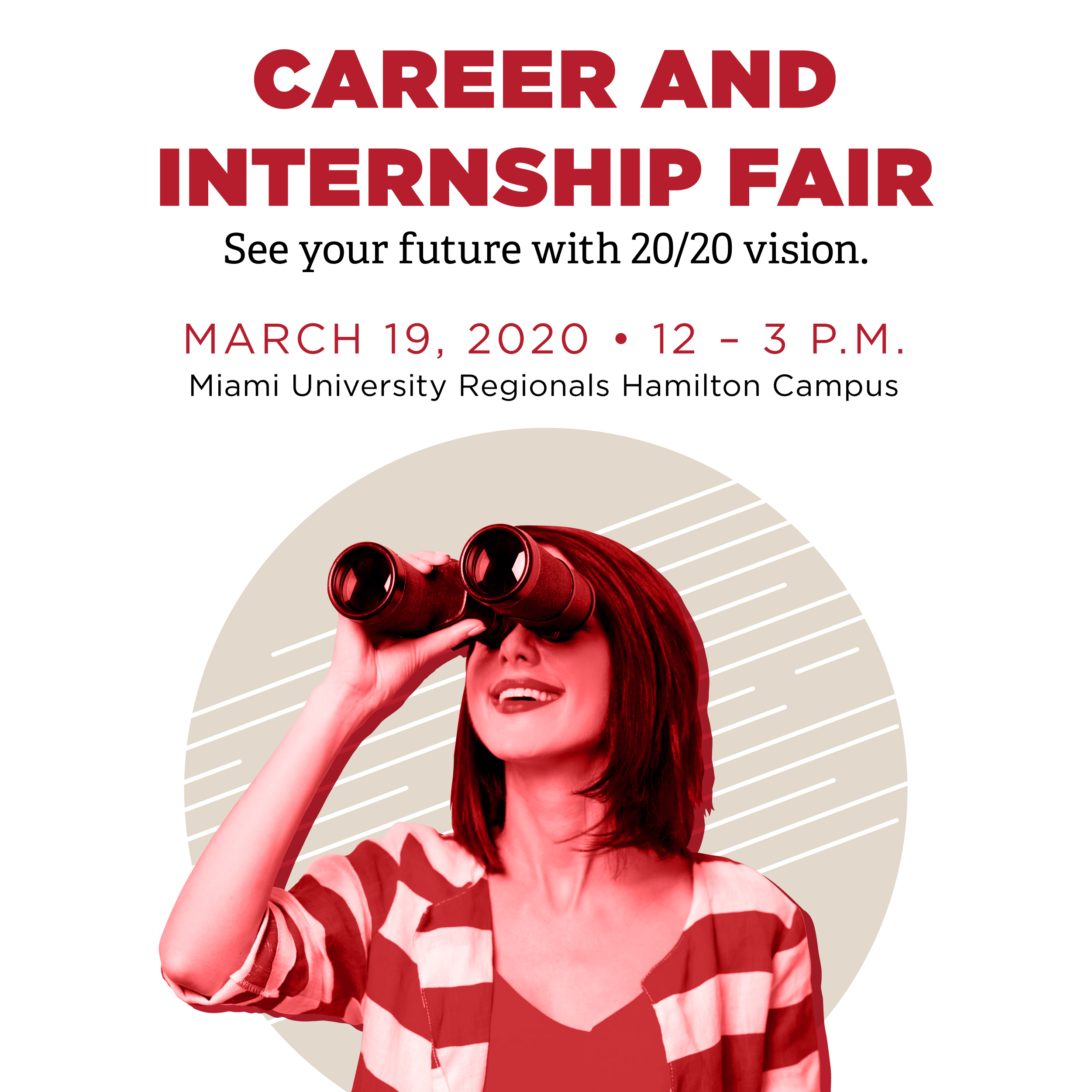 Career and Internship Fair. See your future with 20/20 vision. March 19, 2020 12 - 3 pm. Miami University Regionals Hamilton Campus. A female holding binoculars.