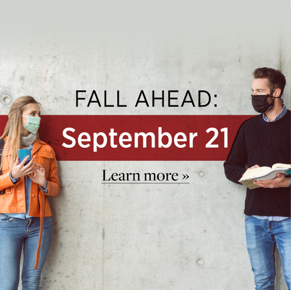 Fall Ahead. September 21. Learn More. 2 people standing with masks on looking at each other.