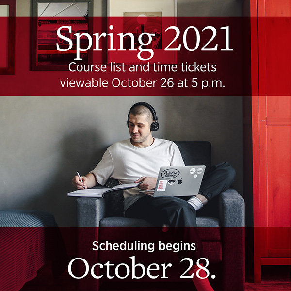 Spring 2021 Course list and time tickets viewable October 26 at 5:00 pm Scheduling begins October 28.