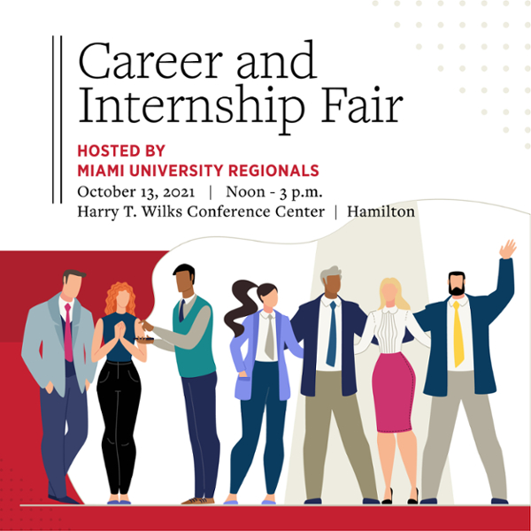 Career and Internship Fair Hosted by Miami University Regionals Oct. 13, 2021 Noon - 3 p.m. Harry T. Wilks Conference Center Hamilton