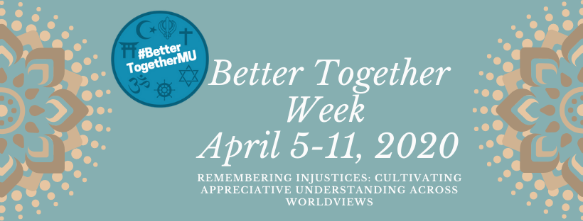 Better Together Week, April 5-11, 2020. Remembering Injustices, Cultivating Appreciative Understandings Across Worldviews