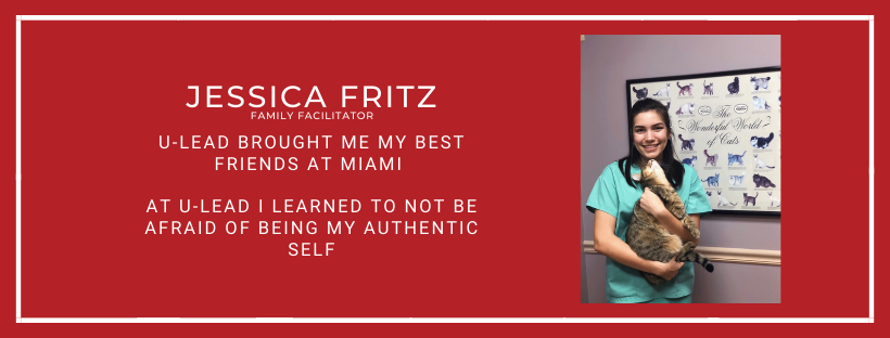 Jessica Fritz Family Facilitator U-Lead brought me my best friends at Miami At U-Lead I learned to not be afraid of being my authentic self