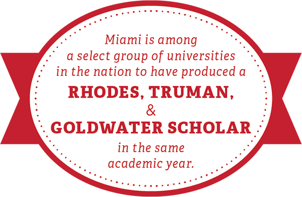 Miami is among a select group of universities in the nation to have produced a Rhodes, Truman, and Goldwater scholar in the same academic year