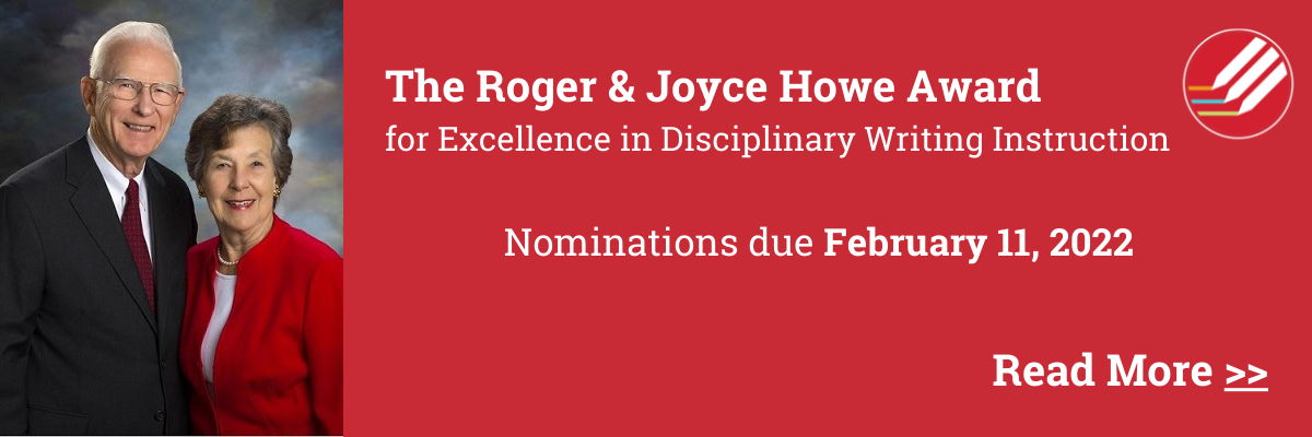  Photo of Roger and Joyce Howe on a red background. Text reads The Roger & Joyce Howe Award  for Excellence in Disciplinary Writing Instruction, Deadline February 11, 2022, Click to read more.