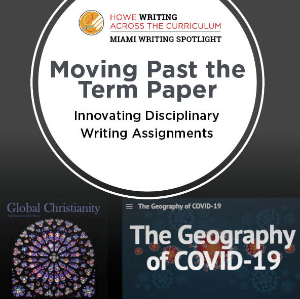  Graphic banner. White circle with dark gray background. Inside circle appears Howe Writing Across the Curriculum logo and text: "Moving Past the Term Paper: Innovating Disciplinary Writing Instruction." Beneath graphic is the cover of a magazine titled Global Christianity (black background, with a stained glass window) and the homepage of The Geography of COVID-19 website (blue background, red virus graphics)