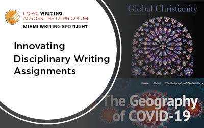 Click to read Miami Writing Spotlight on Innovating Disciplinary Writing Assignments including a Global Christianity magazine and Geography of COVID-19 website.