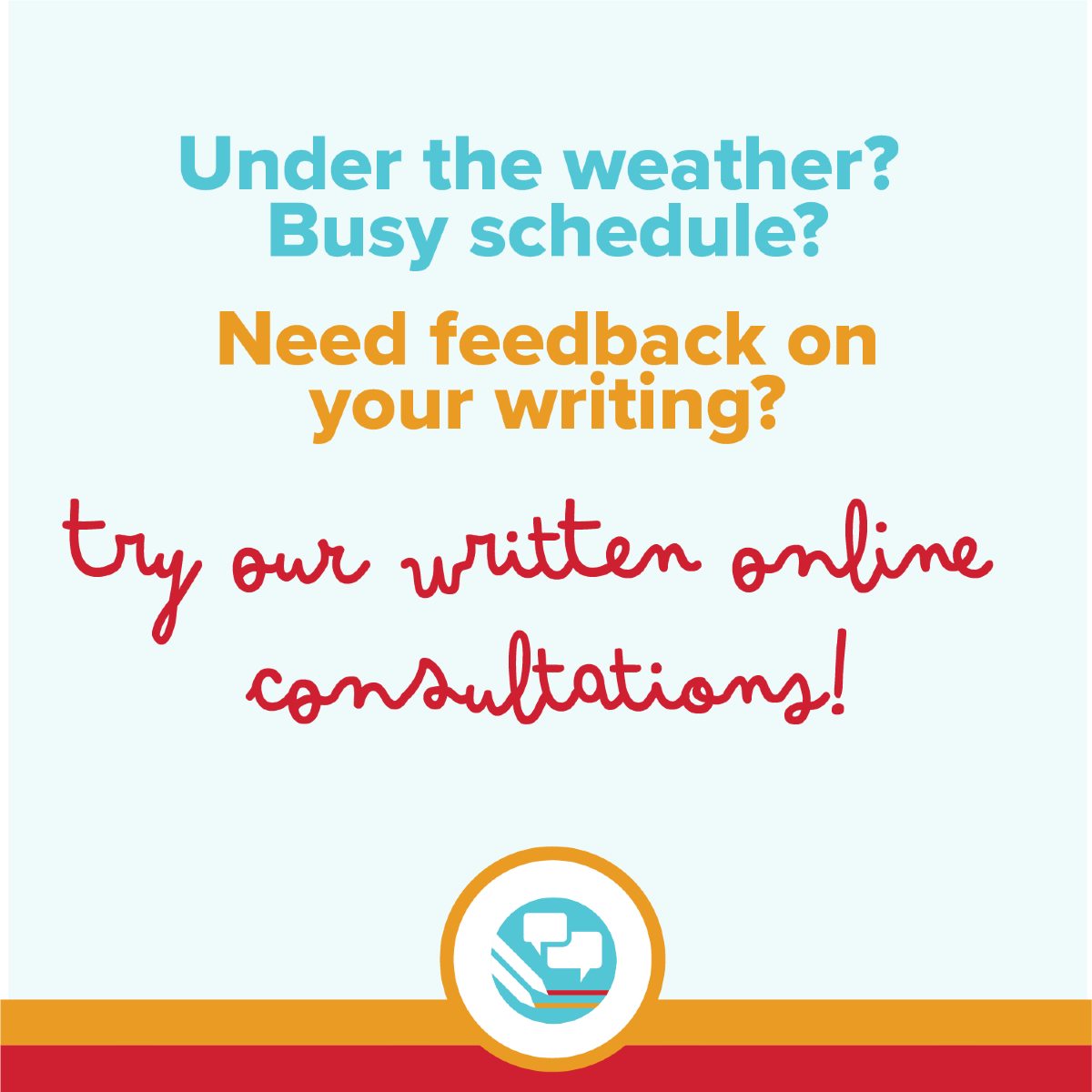 Under the weather? Busy schedule? Need feedback on your writing? Try Our Written Online Consultations!