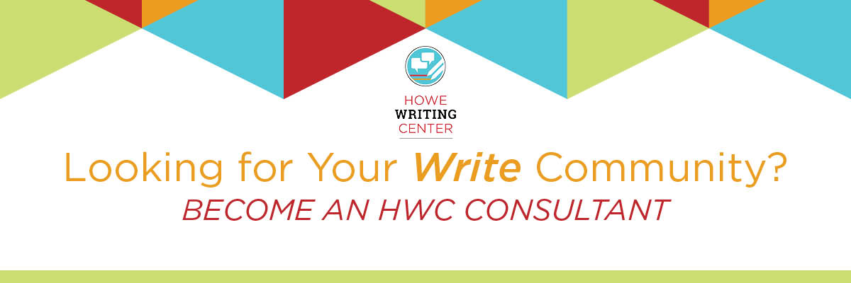 Graphic with Howe Writing Center logo and multi-colored repeating triangular pattern for top border. Text reads: "Looking for your WRITE community? Become an HWC consultant."