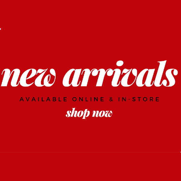  New Arrivals available online or in-store. Shop Now