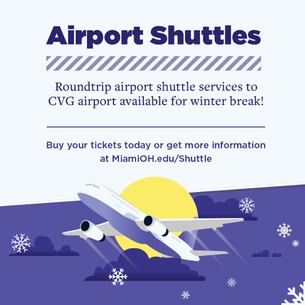 Airport shuttles: roundtrip airport shuttle services to CVG airport available for winter break! Buy your tickets today or get more information at MiamiOH.edu/shuttle