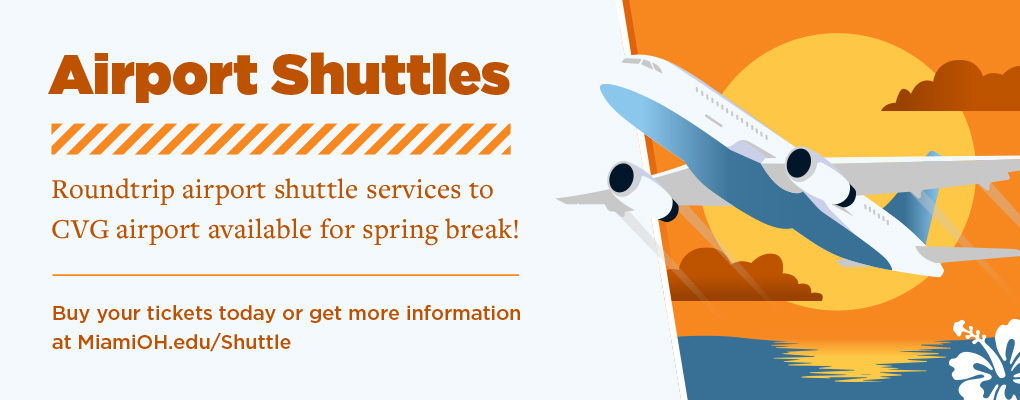  Airport Shuttles. Roundtrip airport shuttle services to CVG airport available for spring break! Buy your tickets today or get more information at MiamiOH.edu/shuttle. 