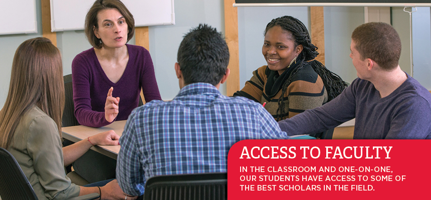  Access to faculty.In the classroom and one-on-one,  Our students have access to some of  The best scholars in the field.