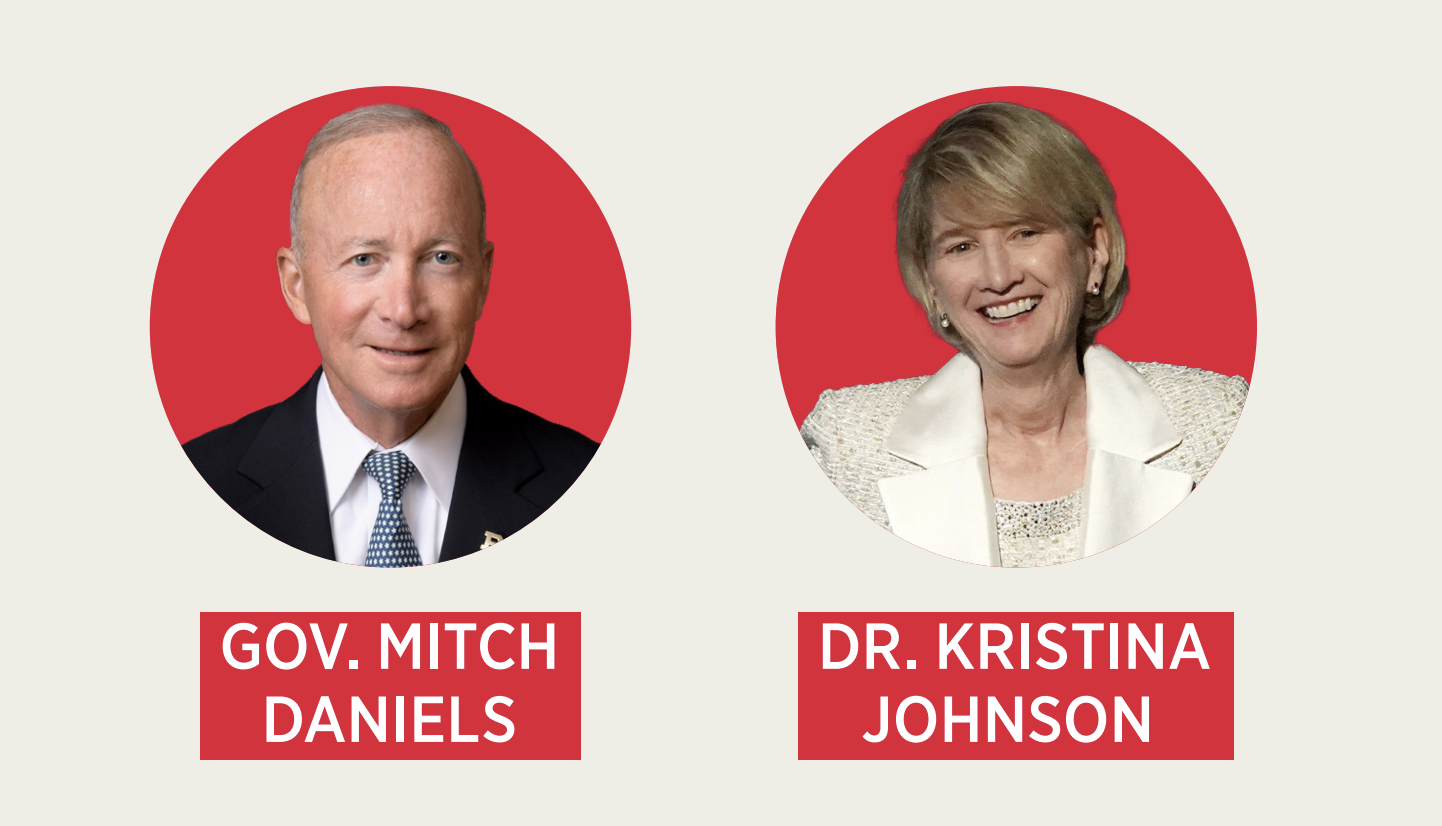 GOV. MITCH. DANIELS. DR. KRISTINA. JOHNSON.