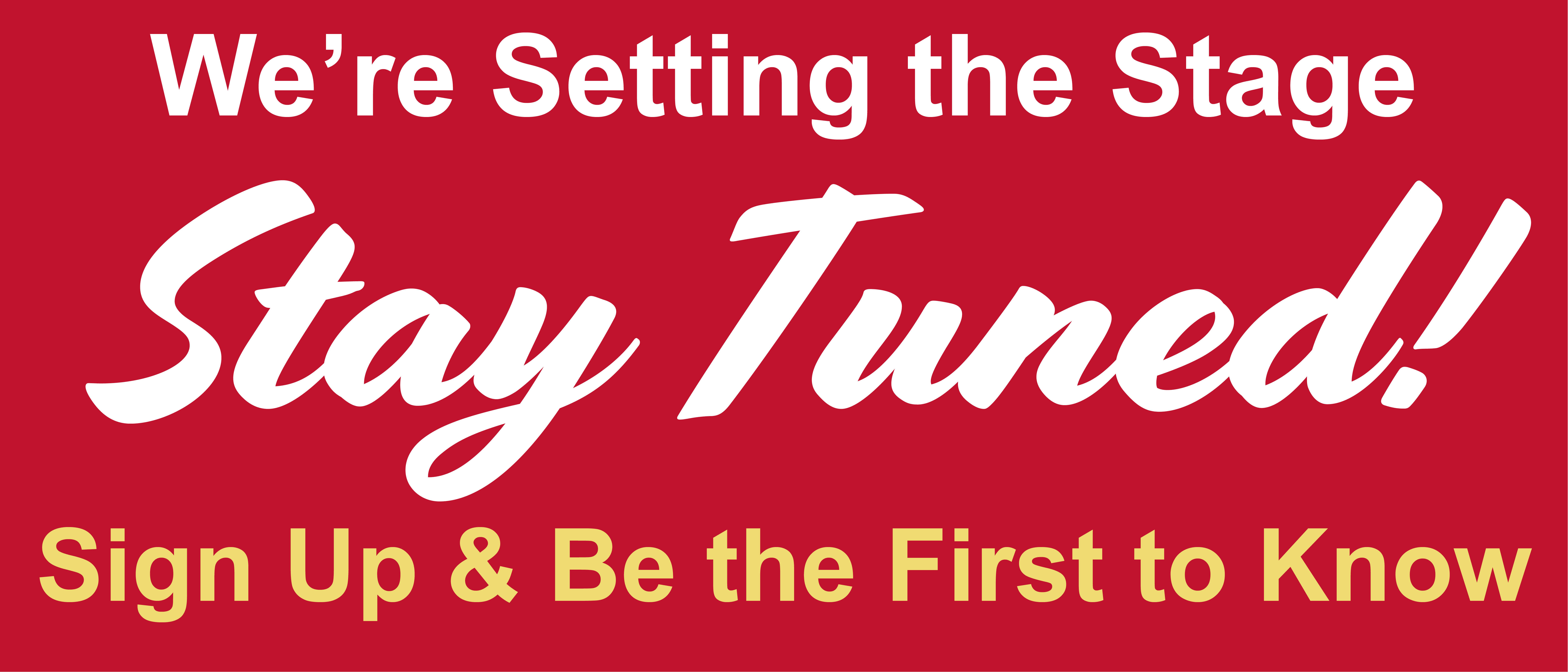 We're Setting the Stage. Stay Tuned! Sign Up & Be the First to Know text