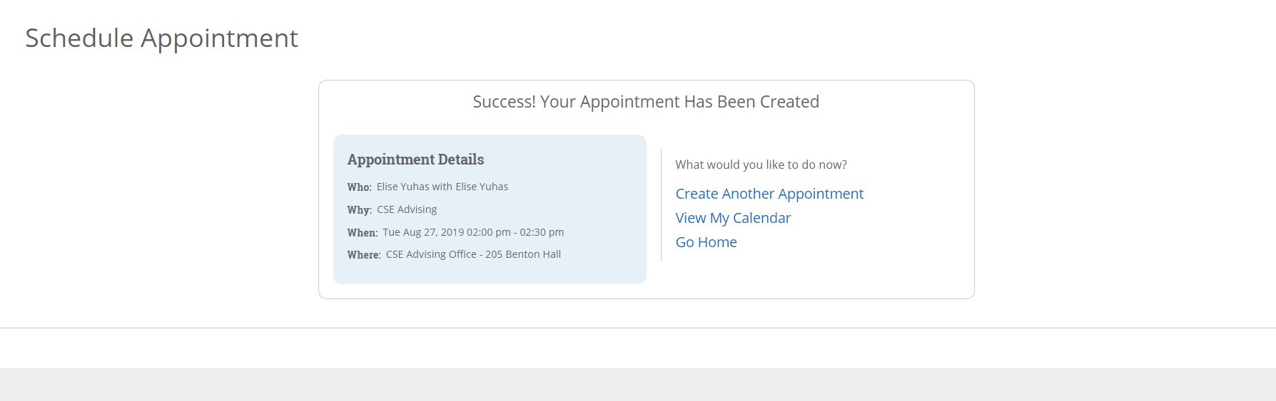 You will be redirected to a confirmation page that says “Success! Your Appointment Has Been Created" and contains the who, why, when, and where details of your appointment. A confirmation email will also be sent to your Miami email address.