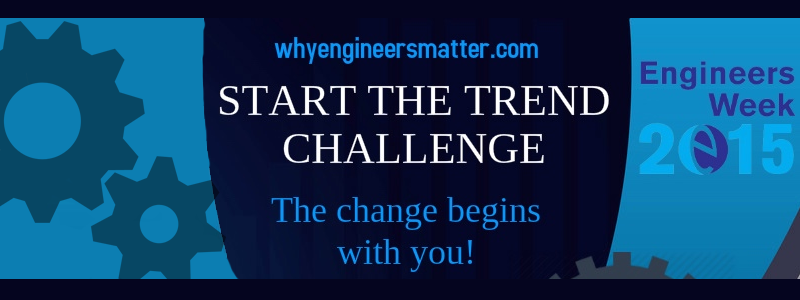 Engineers Week 2015, start the Trend Challenge, The change begins with you, whyengineersmatter.com