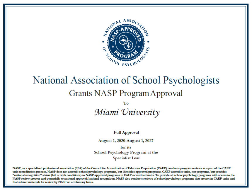 National Association of School Psychologists certificate of program approval to Miami University.  Approval dates are 8/1/2021-8/1/2027. Approval for School Psychology Program at the Specialist Level