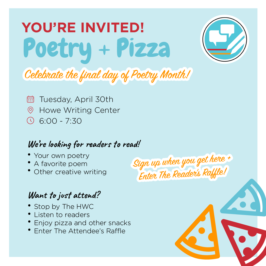 Poetry and Pizza event, April 30th at 6 pm at the Howe Writing Center
