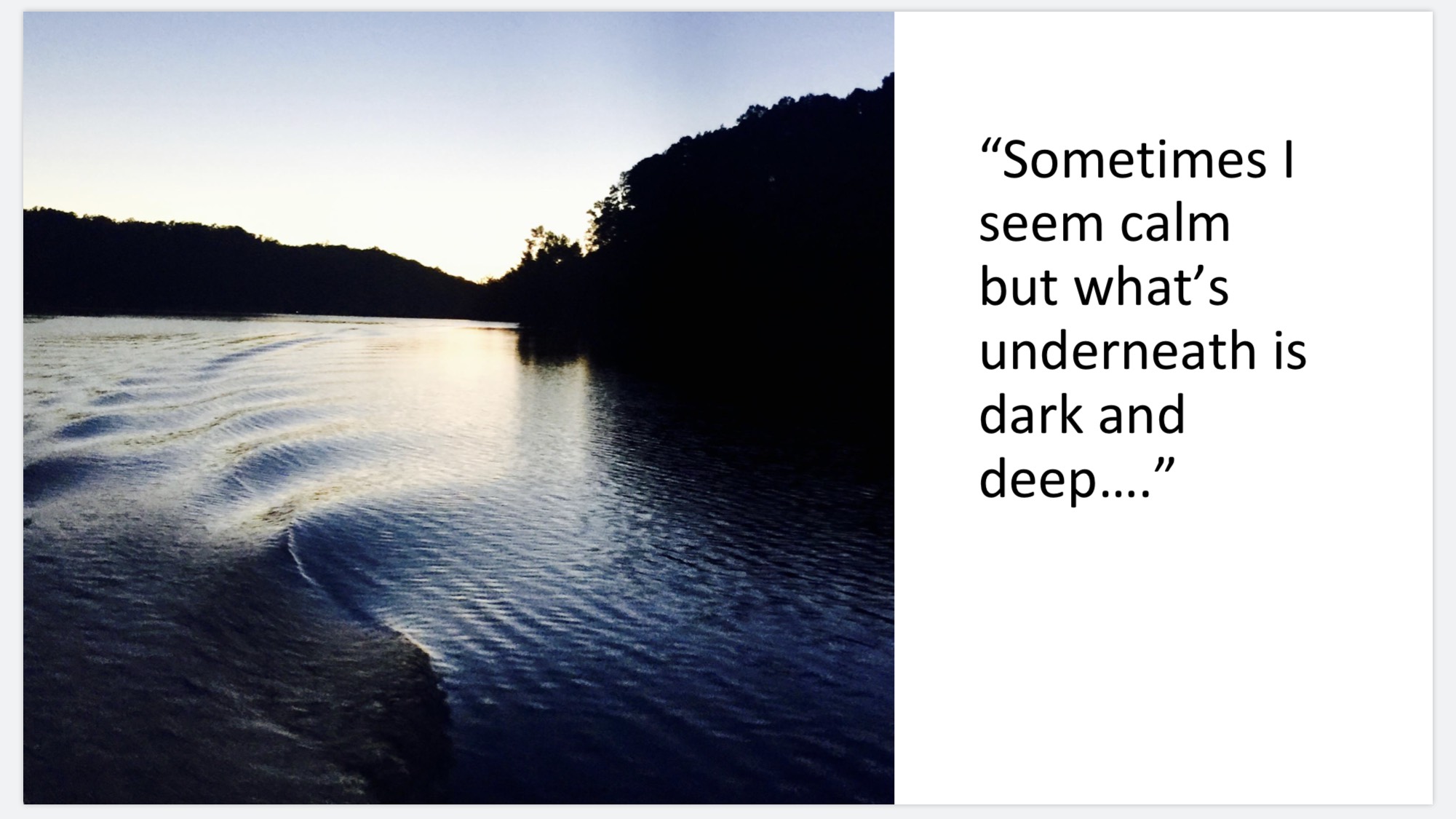 Quote Saying: Sometimes I seem calm but what's underneath is dark and deep