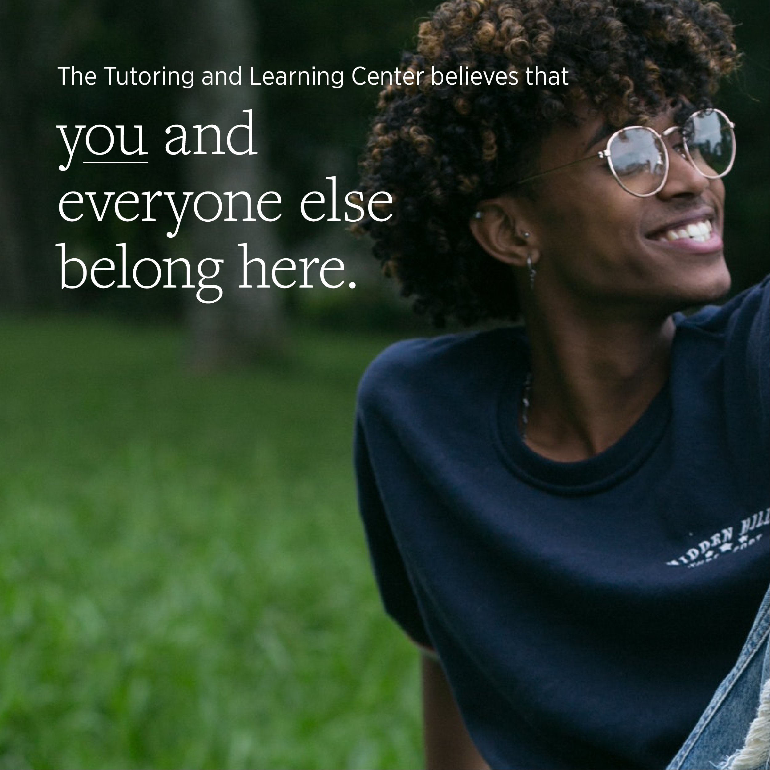 The Tutoring and Learning Center believes that YOU and everyone else belong here. 
