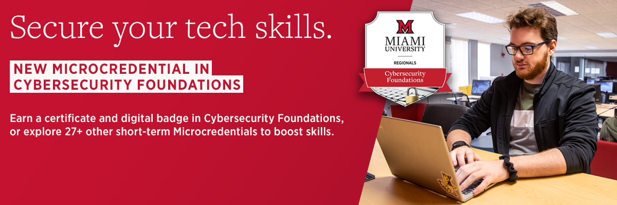  Secure your tech skills. New Microcredential in Cybersecurity Foundations. Earn a certificate and digital badge in Cybersecurity Foundations, or explore 27+ other short-term Microcredentials to boost skills.