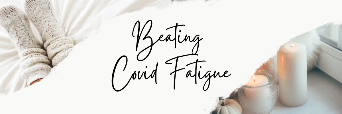 Beating Covid Fatigue