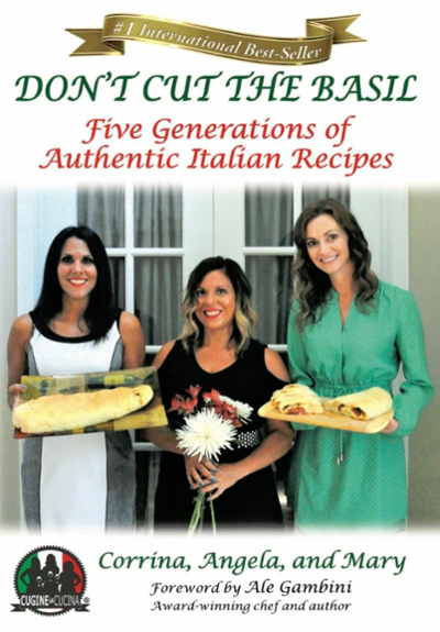 #1 International Best-Seller. Don't Cut the Basil. Five Generations of Authentic Italian Recipes. Corrina, Angela and Mary. Foreword by Ale Gambini award winning chef and author.