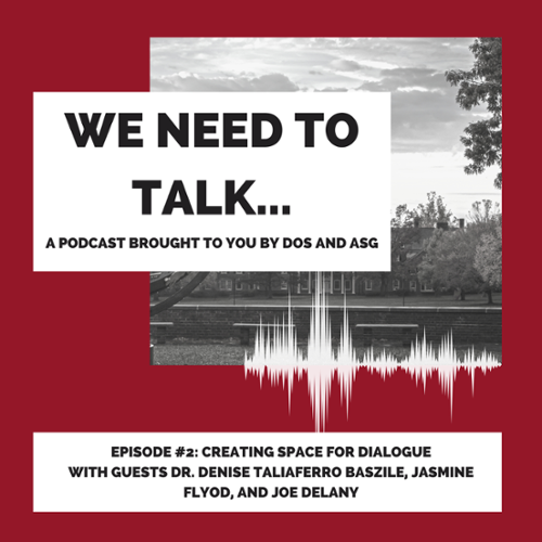 We Need to Talk. Brought to you by DOS and ASG. Episode #2: Creating space for dialogue with guests Dr. Denise Taliaferro Baszile, Jasmine Floyd, and Joe Delaney