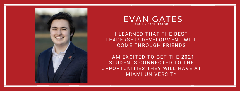  Evan Gates Family Facilitator I learned that the best leadership development will come through friends  I am excited to get the 2021 students connected to the opportunities they will have at Miami university